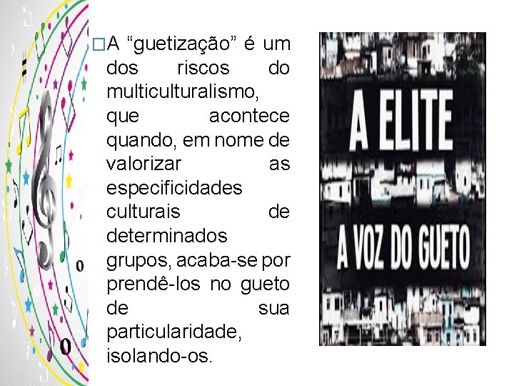 �A “guetização” é um dos riscos do multiculturalismo, que acontece quando, em nome de