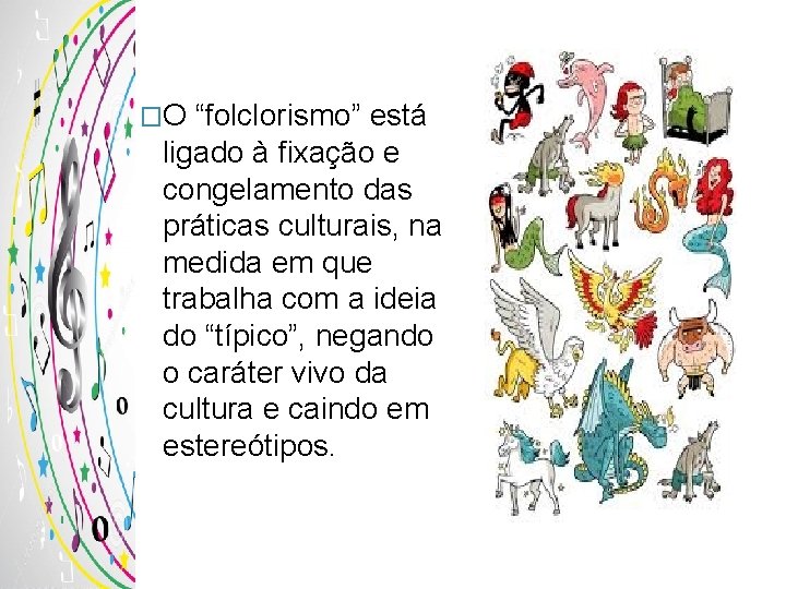 �O “folclorismo” está ligado à fixação e congelamento das práticas culturais, na medida em