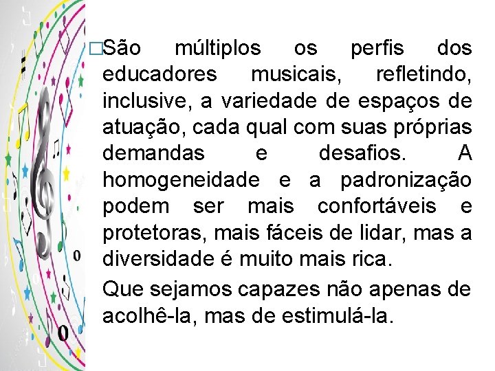 �São múltiplos os perfis dos educadores musicais, refletindo, inclusive, a variedade de espaços de