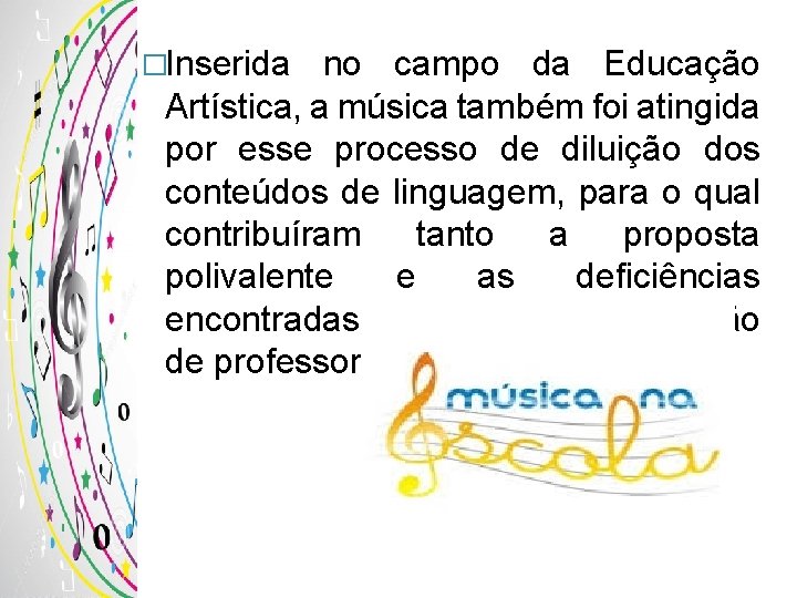 �Inserida no campo da Educação Artística, a música também foi atingida por esse processo