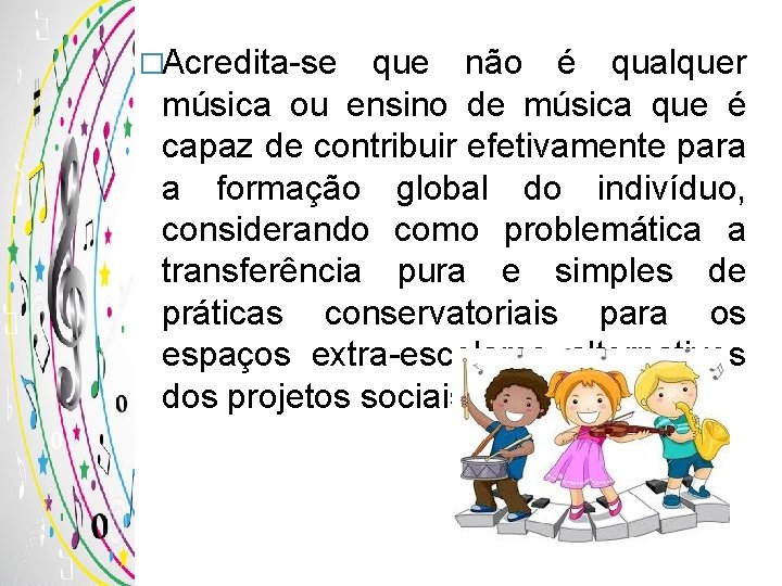 �Acredita-se que não é qualquer música ou ensino de música que é capaz de