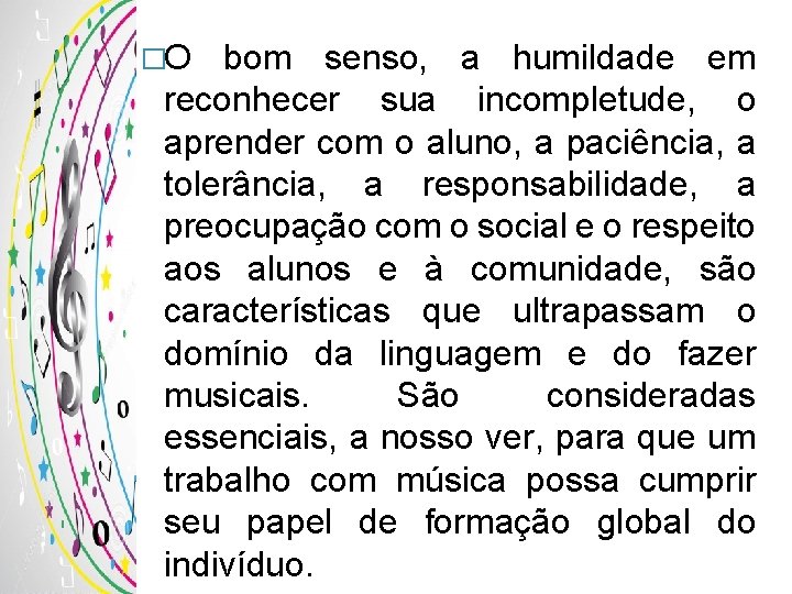 �O bom senso, a humildade em reconhecer sua incompletude, o aprender com o aluno,