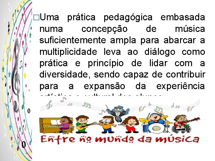 �Uma prática pedagógica embasada numa concepção de música suficientemente ampla para abarcar a multiplicidade