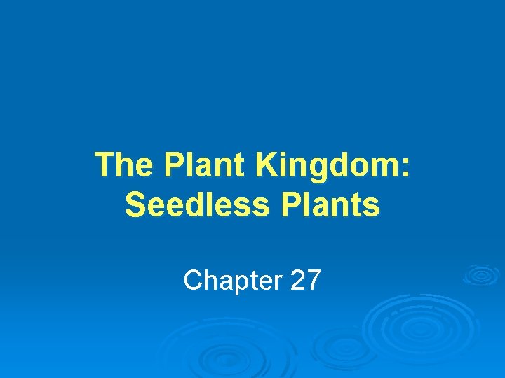 The Plant Kingdom: Seedless Plants Chapter 27 