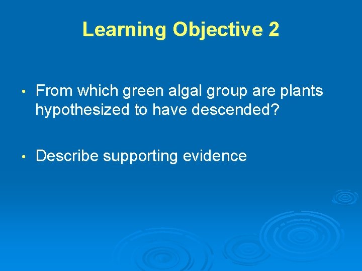 Learning Objective 2 • From which green algal group are plants hypothesized to have