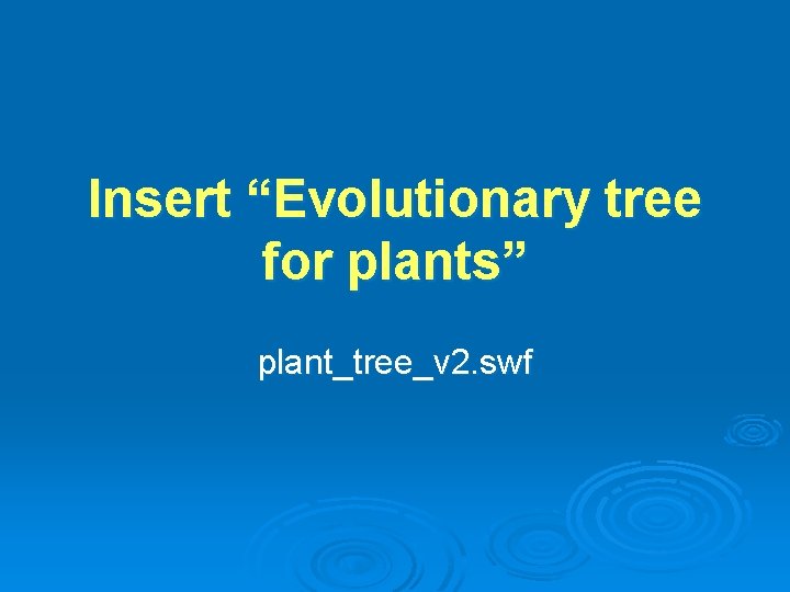 Insert “Evolutionary tree for plants” plant_tree_v 2. swf 