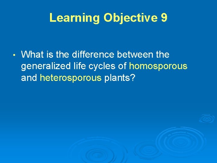 Learning Objective 9 • What is the difference between the generalized life cycles of