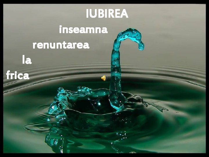 IUBIREA inseamna renuntarea la frica 