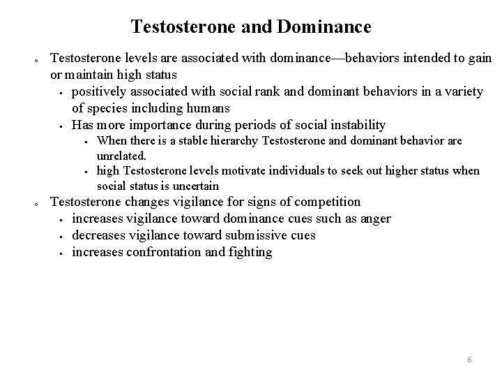 Testosterone and Dominance o Testosterone levels are associated with dominance—behaviors intended to gain or