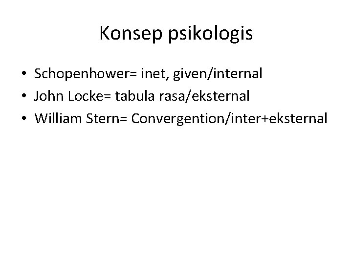 Konsep psikologis • Schopenhower= inet, given/internal • John Locke= tabula rasa/eksternal • William Stern=