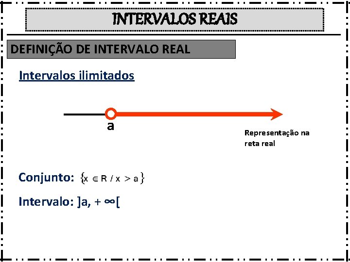 INTERVALOS REAIS DEFINIÇÃO DE INTERVALO REAL Intervalos ilimitados a Conjunto: Intervalo: ]a, + ∞[