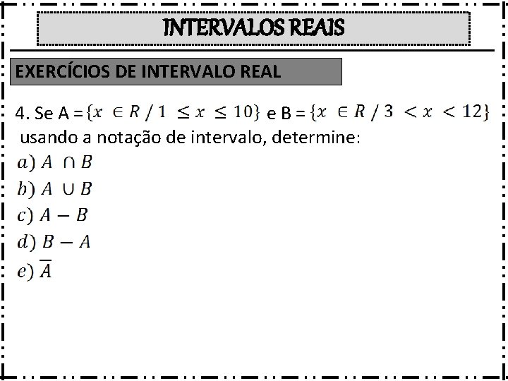 INTERVALOS REAIS EXERCÍCIOS DE INTERVALO REAL 4. Se A = e. B= usando a