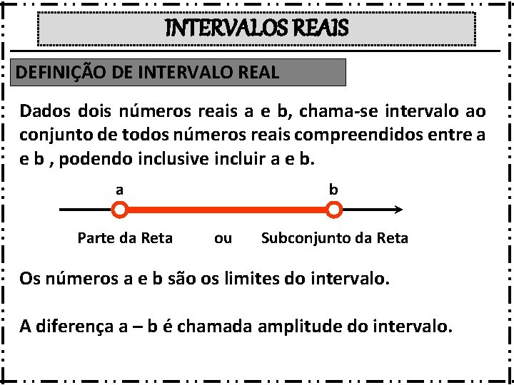 INTERVALOS REAIS DEFINIÇÃO DE INTERVALO REAL Dados dois números reais a e b, chama-se