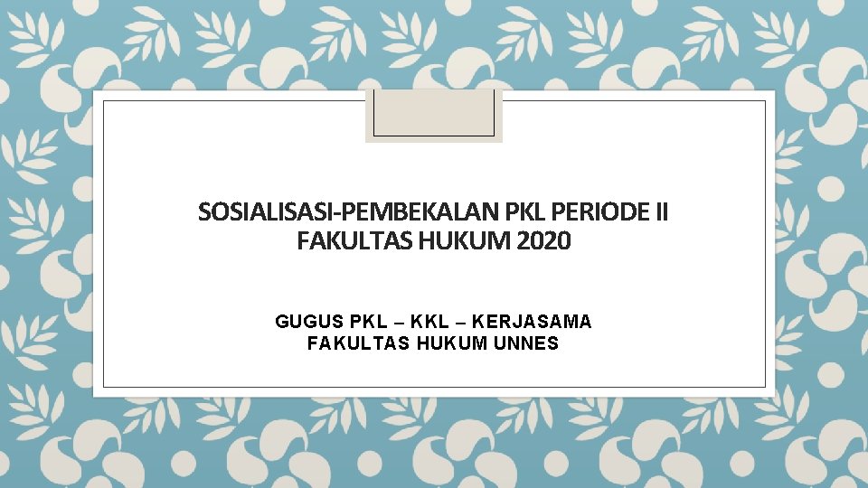 SOSIALISASI-PEMBEKALAN PKL PERIODE II FAKULTAS HUKUM 2020 GUGUS PKL – KERJASAMA FAKULTAS HUKUM UNNES