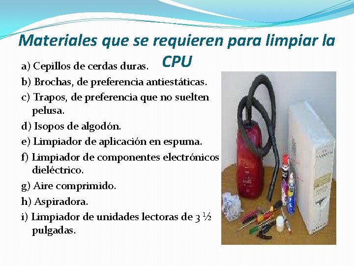 Materiales que se requieren para limpiar la a) Cepillos de cerdas duras. CPU b)