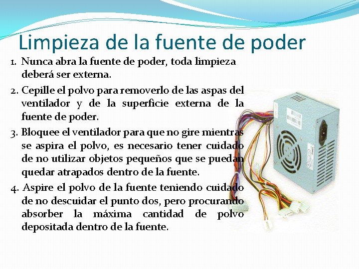 Limpieza de la fuente de poder 1. Nunca abra la fuente de poder, toda