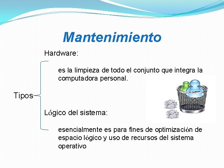 Mantenimiento Hardware: es la limpieza de todo el conjunto que integra la computadora personal.