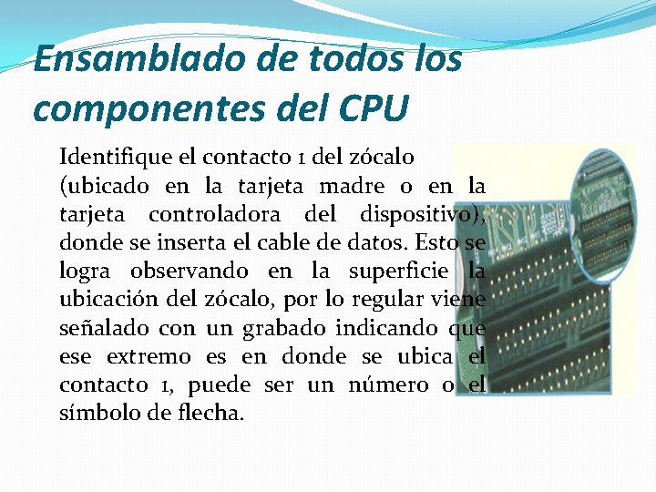 Ensamblado de todos los componentes del CPU Identifique el contacto 1 del zócalo (ubicado