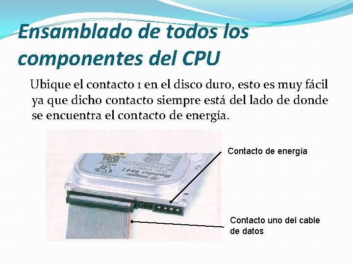 Ensamblado de todos los componentes del CPU Ubique el contacto 1 en el disco