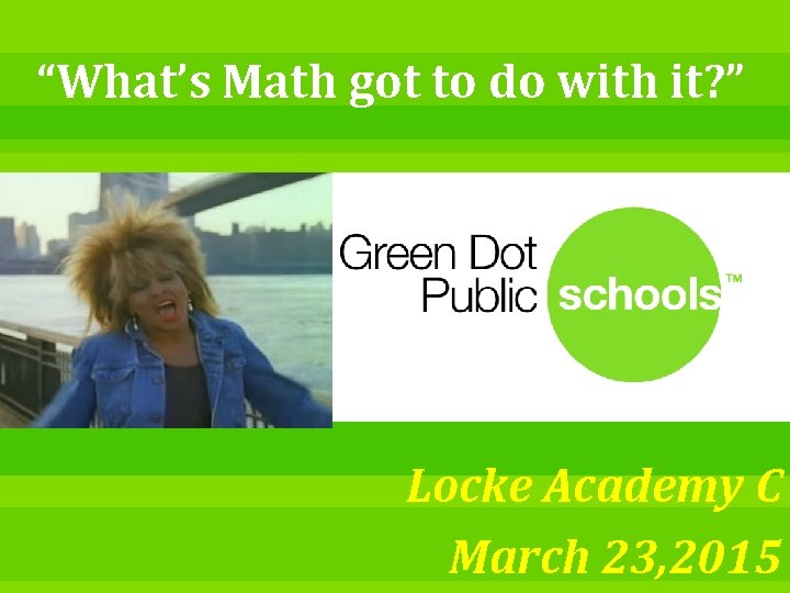 “What’s Math got to do with it? ” Locke Academy C March 23, 2015