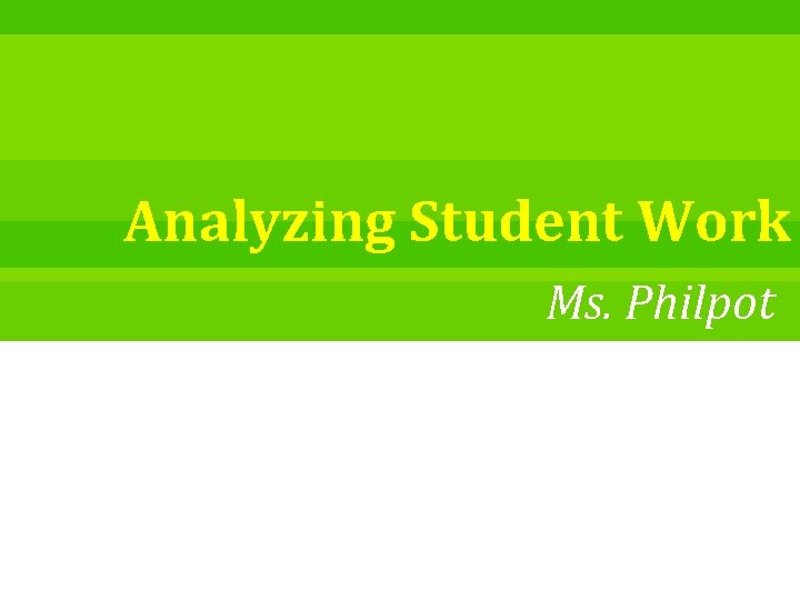 Analyzing Student Work Ms. Philpot 
