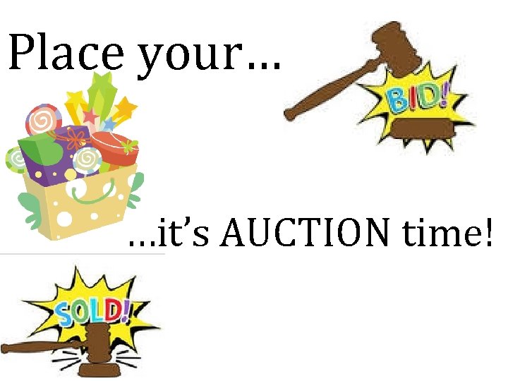 Place your… …it’s AUCTION time! 