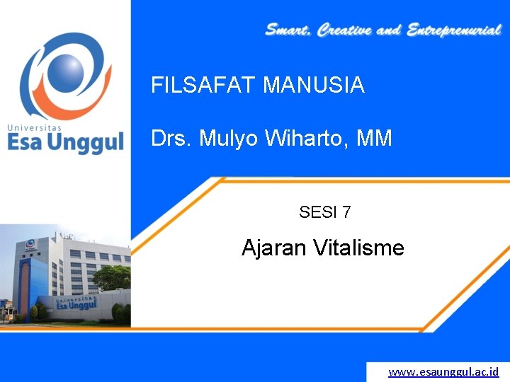 FILSAFAT MANUSIA Drs. Mulyo Wiharto, MM SESI 7 Ajaran Vitalisme www. esaunggul. ac. id