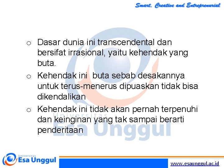 o Dasar dunia ini transcendental dan bersifat irrasional, yaitu kehendak yang buta. o Kehendak