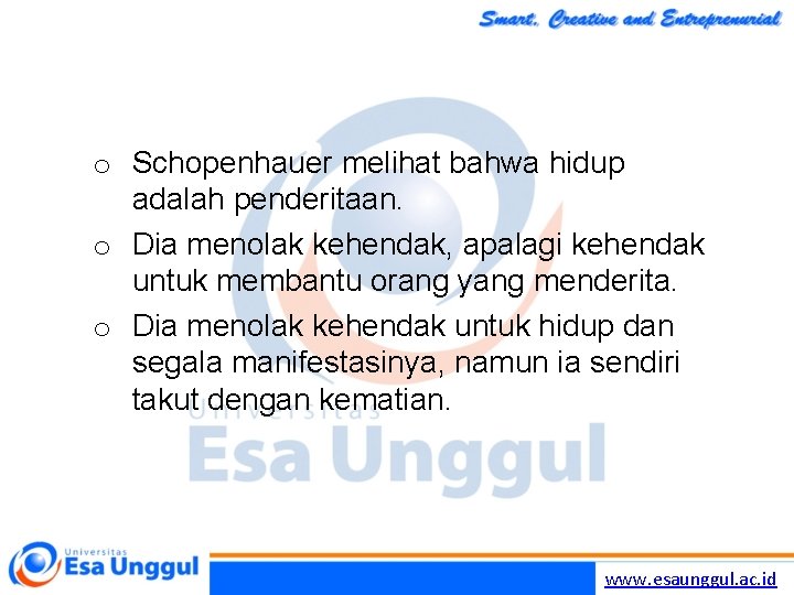 o Schopenhauer melihat bahwa hidup adalah penderitaan. o Dia menolak kehendak, apalagi kehendak untuk