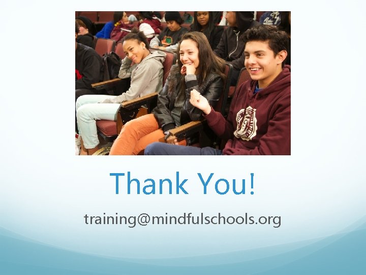 Thank You! training@mindfulschools. org 