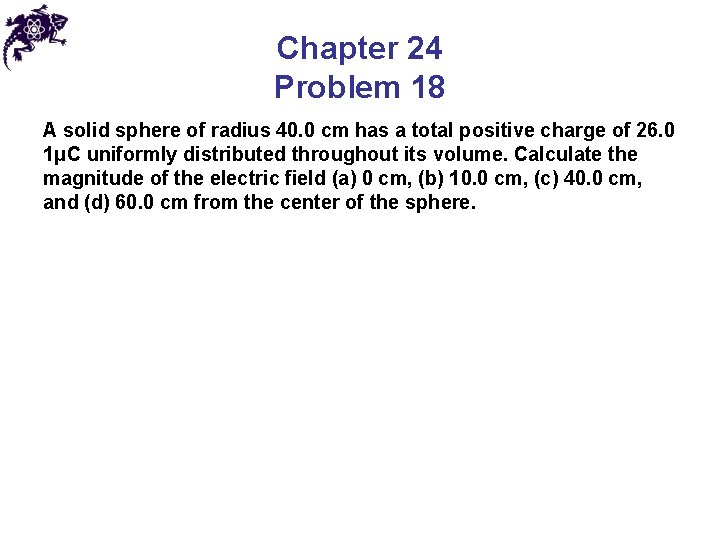 Chapter 24 Problem 18 A solid sphere of radius 40. 0 cm has a