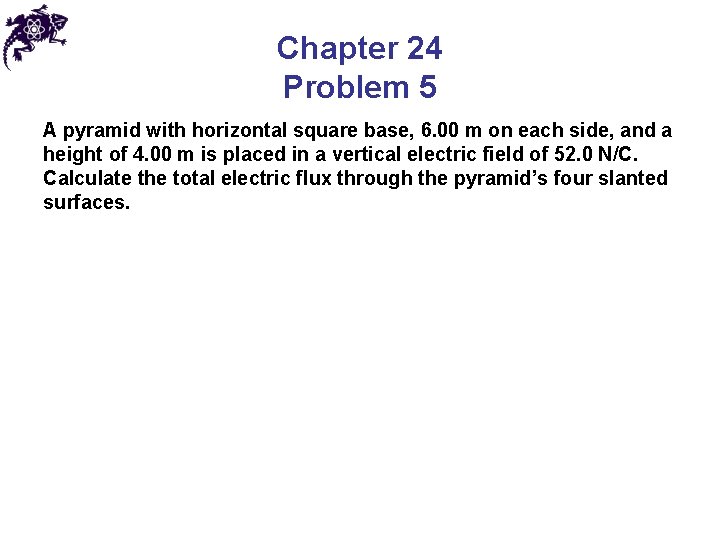 Chapter 24 Problem 5 A pyramid with horizontal square base, 6. 00 m on