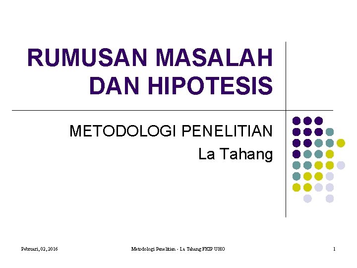 RUMUSAN MASALAH DAN HIPOTESIS METODOLOGI PENELITIAN La Tahang Pebruari, 02, 2016 Metodologi Penelitian -