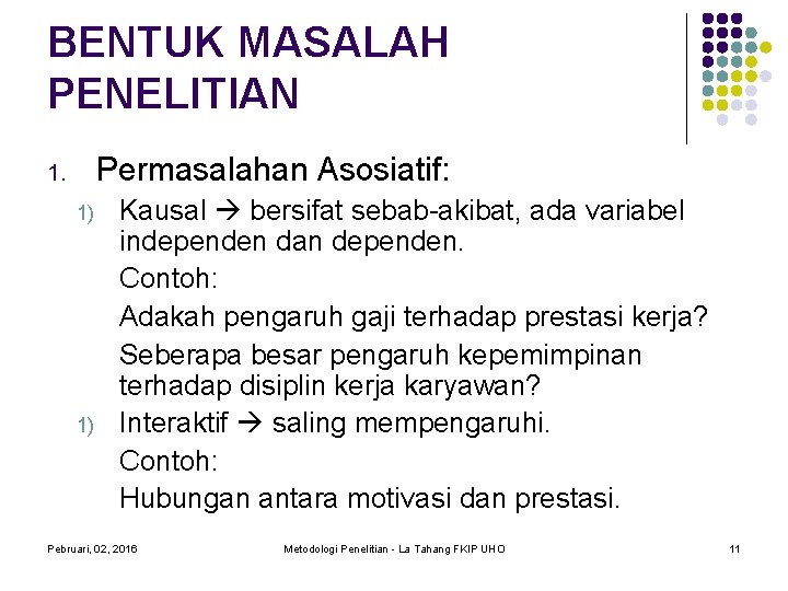 BENTUK MASALAH PENELITIAN Permasalahan Asosiatif: 1. 1) 1) Kausal bersifat sebab-akibat, ada variabel independen