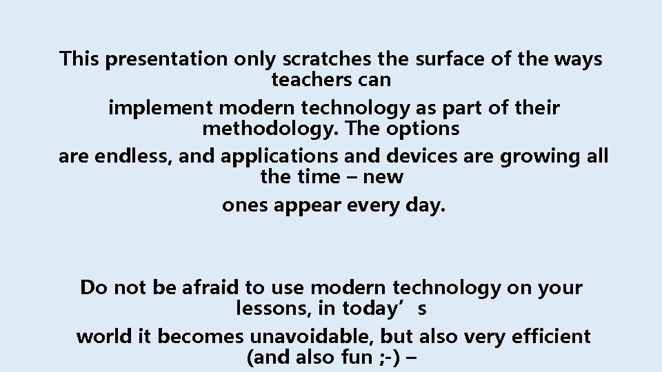 This presentation only scratches the surface of the ways teachers can implement modern technology