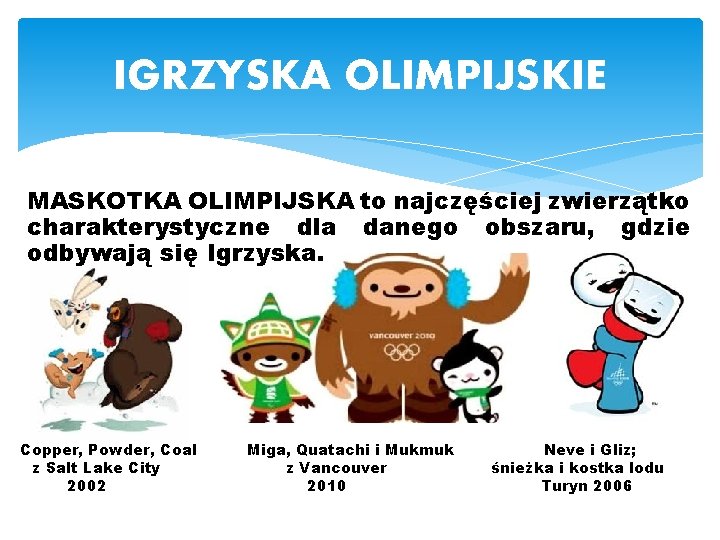 IGRZYSKA OLIMPIJSKIE MASKOTKA OLIMPIJSKA to najczęściej zwierzątko charakterystyczne dla danego obszaru, gdzie odbywają się