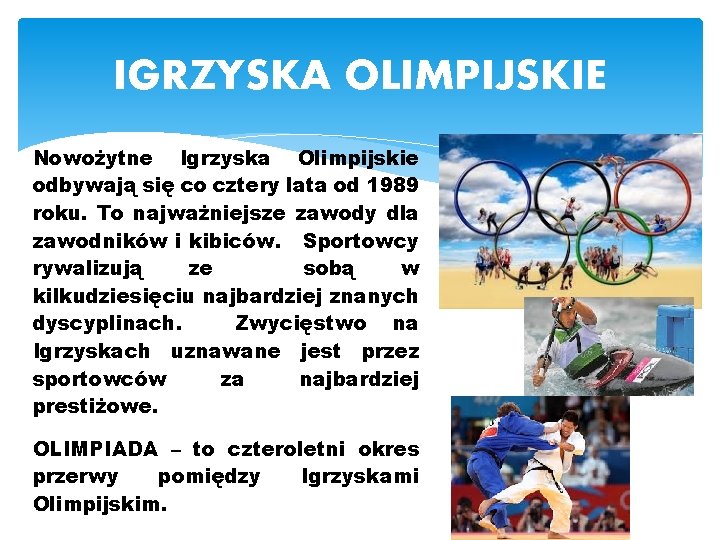 IGRZYSKA OLIMPIJSKIE Nowożytne Igrzyska Olimpijskie odbywają się co cztery lata od 1989 roku. To