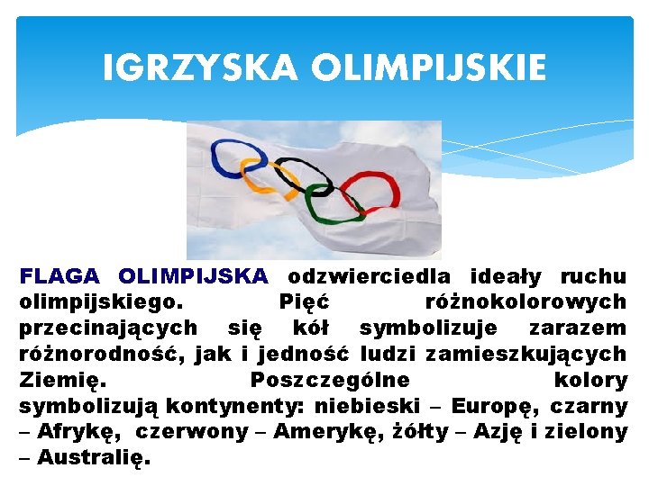 IGRZYSKA OLIMPIJSKIE FLAGA OLIMPIJSKA odzwierciedla ideały ruchu olimpijskiego. Pięć różnokolorowych przecinających się kół symbolizuje