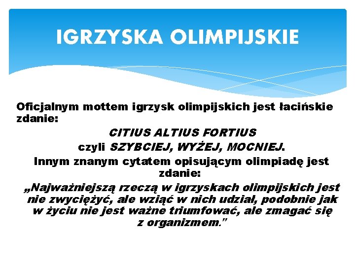 IGRZYSKA OLIMPIJSKIE Oficjalnym mottem igrzysk olimpijskich jest łacińskie zdanie: CITIUS ALTIUS FORTIUS czyli SZYBCIEJ,