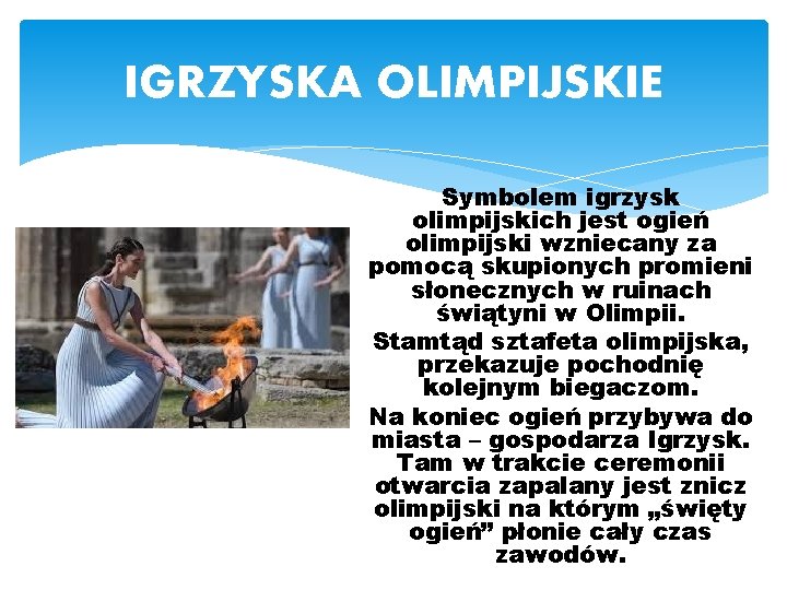 IGRZYSKA OLIMPIJSKIE Symbolem igrzysk olimpijskich jest ogień olimpijski wzniecany za pomocą skupionych promieni słonecznych