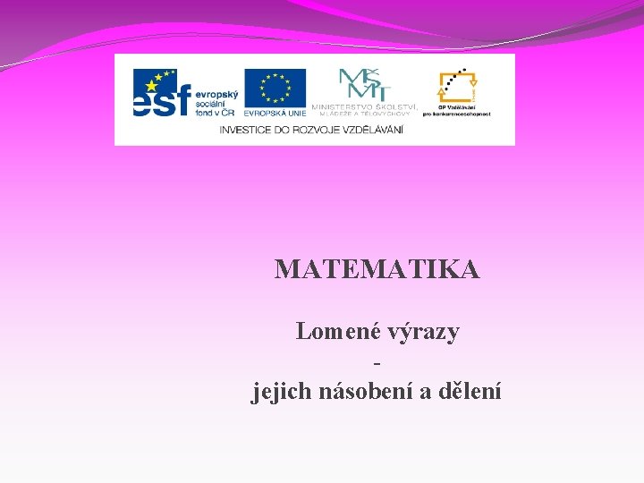 MATEMATIKA Lomené výrazy jejich násobení a dělení 