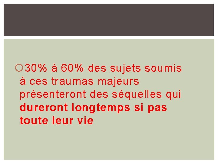  30% à 60% des sujets soumis à ces traumas majeurs présenteront des séquelles