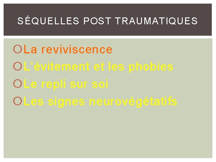 SÉQUELLES POST TRAUMATIQUES La reviviscence L’évitement et les phobies Le repli sur soi Les