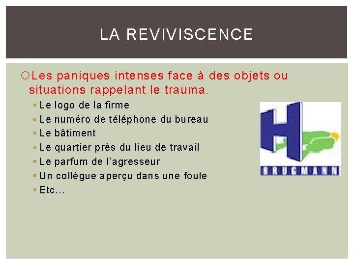 LA REVIVISCENCE Les paniques intenses face à des objets ou situations rappelant le trauma.