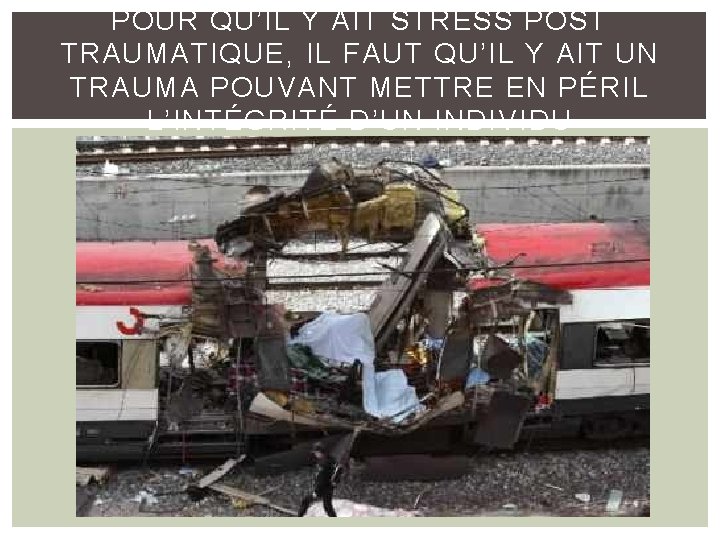 POUR QU’IL Y AIT STRESS POST TRAUMATIQUE, IL FAUT QU’IL Y AIT UN TRAUMA