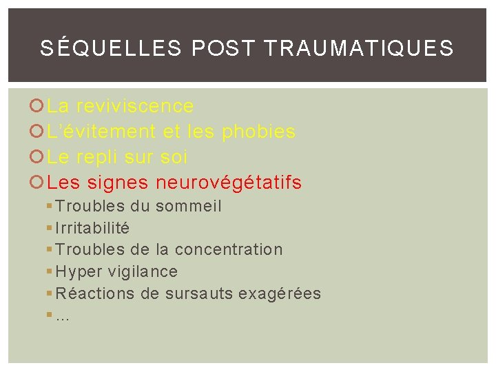 SÉQUELLES POST TRAUMATIQUES La reviviscence L’évitement et les phobies Le repli sur soi Les