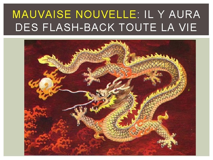 MAUVAISE NOUVELLE: IL Y AURA DES FLASH-BACK TOUTE LA VIE 