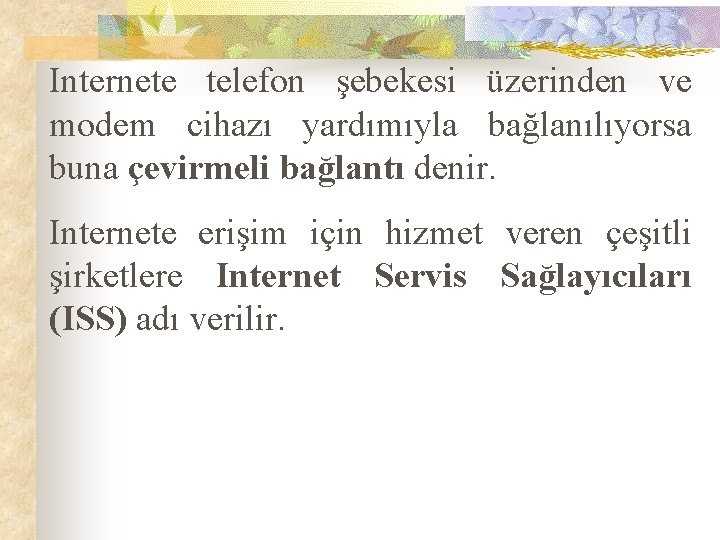 Internete telefon şebekesi üzerinden ve modem cihazı yardımıyla bağlanılıyorsa buna çevirmeli bağlantı denir. Internete