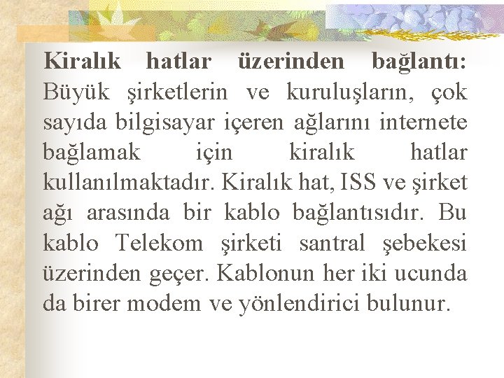 Kiralık hatlar üzerinden bağlantı: Büyük şirketlerin ve kuruluşların, çok sayıda bilgisayar içeren ağlarını internete