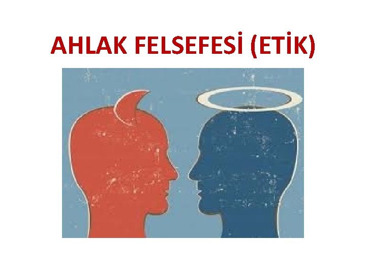 AHLAK FELSEFESİ (ETİK) 